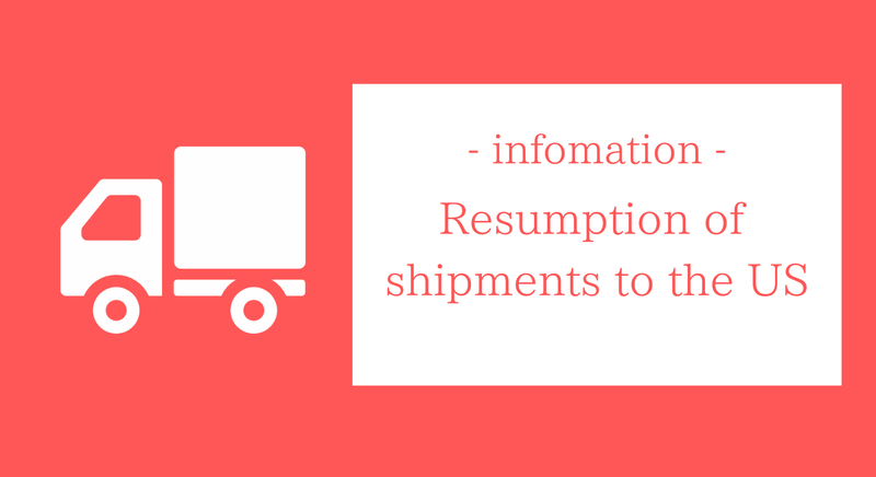 Resumption of shipments to the US / アメリカ向け発送再開のお知らせ